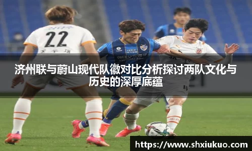 济州联与蔚山现代队徽对比分析探讨两队文化与历史的深厚底蕴