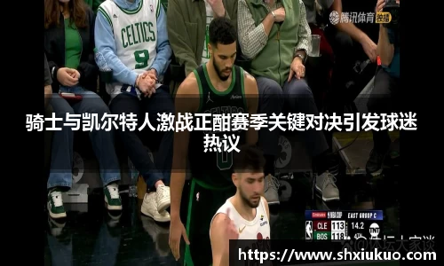 骑士与凯尔特人激战正酣赛季关键对决引发球迷热议